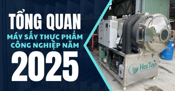 Tổng quan máy sấy thực phẩm công nghiệp năm 2025